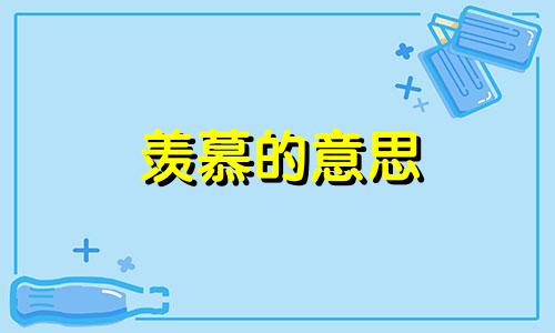 羡慕的意思 羡慕的反义词