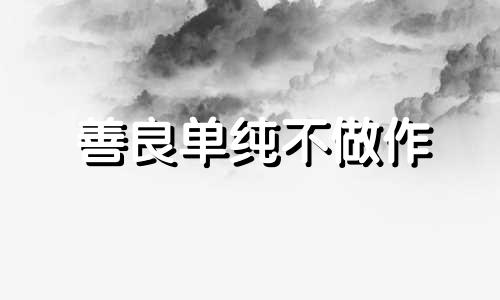 善良单纯不做作 人称正宗傻白甜的生肖