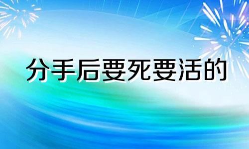 分手后要死要活的 分手就要死的心理