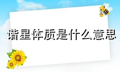 谐星体质是什么意思 谐星一般丑吗