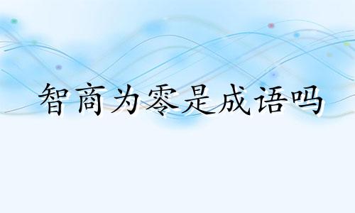 智商为零是成语吗 智商为0的人是不是最聪明