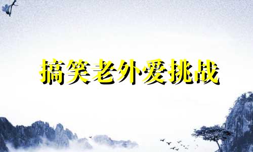 搞笑老外爱挑战 爱挑战手抄报