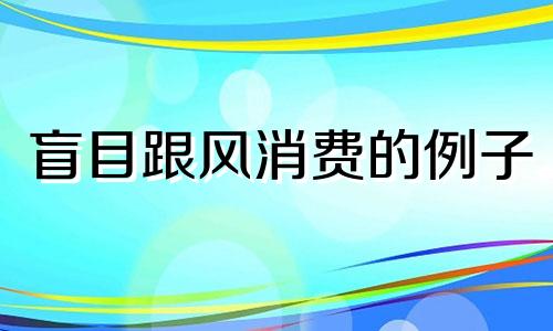 盲目跟风消费的例子 不盲目跟风的人