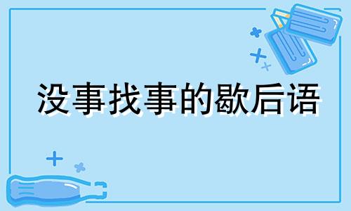 没事找事的歇后语 没事找事的人是什么心理