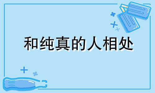 和纯真的人相处 纯真与什么