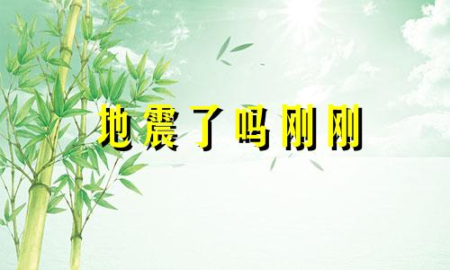 地震了吗刚刚 最新消息 地震了吗刚才1分钟前