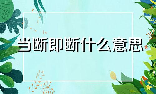 当断即断什么意思 当断即断的意思