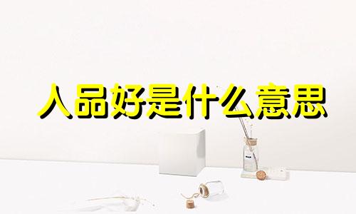 人品好是什么意思 人品好的经典句子