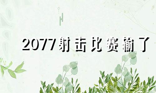 2077射击比赛输了 阿根廷和谁比赛输了