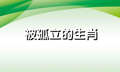 被孤立的生肖 十二生肖哪个动物孤僻