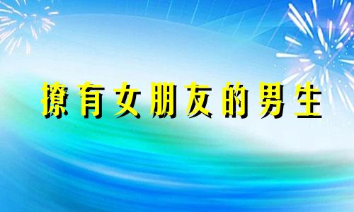 撩有女朋友的男生 有女朋友了还到处撩妹子的男人