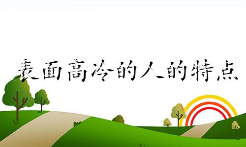 表面高冷的人的特点 表面高冷的人真正接触