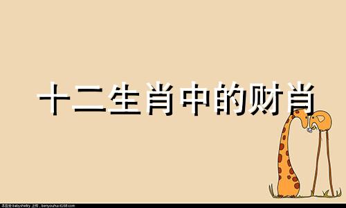 十二生肖中的财肖 十二生肖的财主是谁