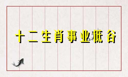 十二生肖事业低谷 十二生肖事业有成的是什么生肖