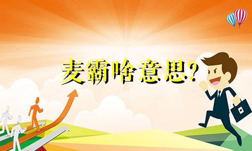 麦霸啥意思? 麦霸是别人夸的意思吗