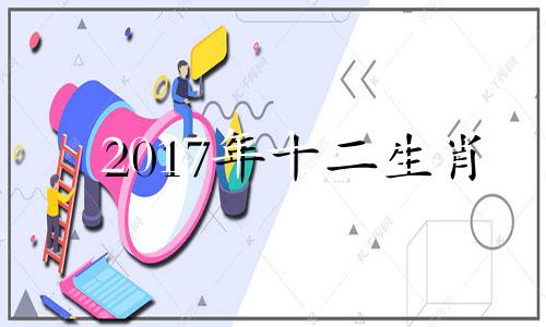 2017年十二生肖 2017生肖年份对照表