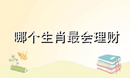 哪个生肖最会理财 最会投资的生肖老板