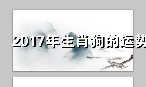 2017年生肖狗的运势 2020年生肖狗的幸运色是什么颜色