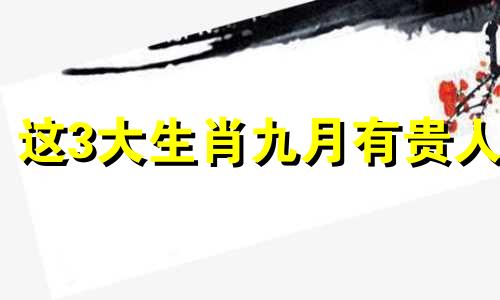 这3大生肖九月有贵人 农历九月份属什么生肖