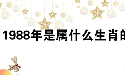 1988年是属什么生肖的? 1988年是属于什么生肖?