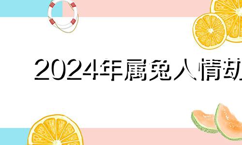 2024年属兔人情劫 属兔本命年不能结婚吗