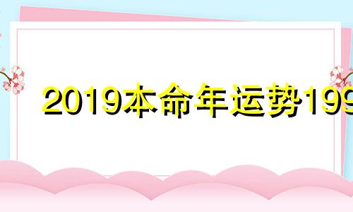 2019本命年运势1995 2019本命年属什么生肖