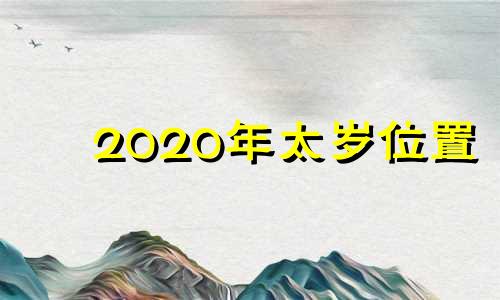 2020年太岁位置 2021年太岁方位一览表