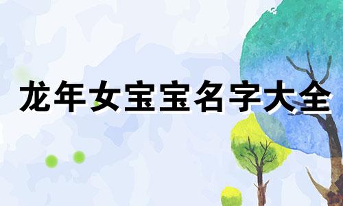 龙年女宝宝名字大全 龙年女宝宝寓意好名字