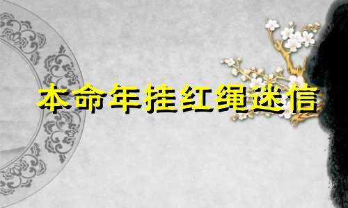 本命年挂红绳迷信 本命年挂什么比较好