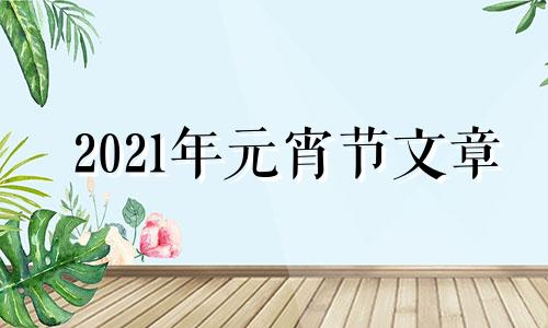 2021年元宵节文章 2021年元宵节作文800字作文