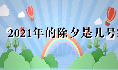 2021年的除夕是几号? 2021年除夕是几月几号星期几