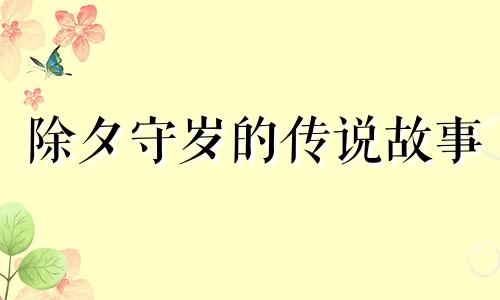 除夕守岁的传说故事 除夕守岁的传说50字