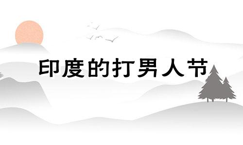 印度的打男人节 印度女人打男人是什么节日