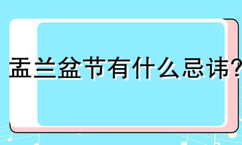 盂兰盆节有什么忌讳? 盂兰盆节的意义是什么