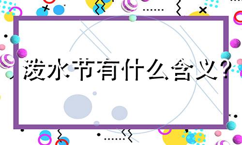 泼水节有什么含义? 泼水节的风俗是什么?