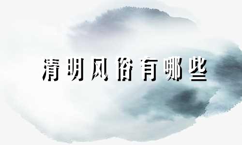 清明风俗有哪些 清明风俗手抄报