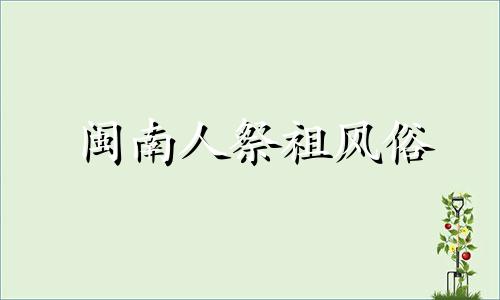 闽南人祭祖风俗 闽南祭祖风俗