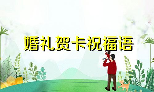 婚礼贺卡祝福语 简洁版 婚礼贺卡祝福语创意