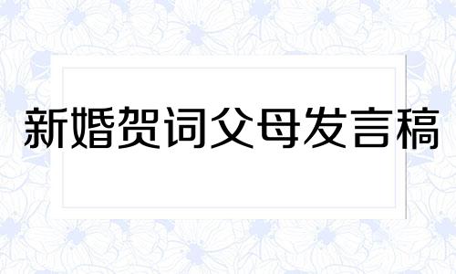 新婚贺词父母发言稿 新婚贺词父母怎么说