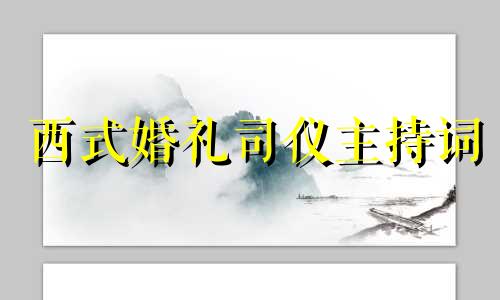 西式婚礼司仪主持词 西式婚礼流程全部过程