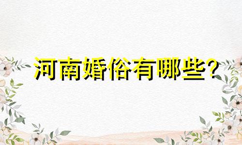 河南婚俗有哪些? 河南结婚礼仪风俗