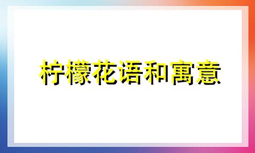 柠檬花语和寓意 柠檬花语是什么意思