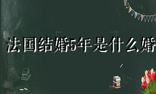 法国结婚5年是什么婚