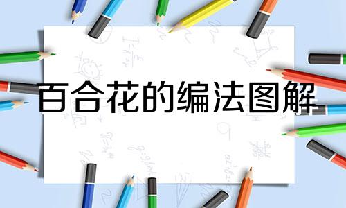 百合花的编法图解 百合花手工编织视频教程