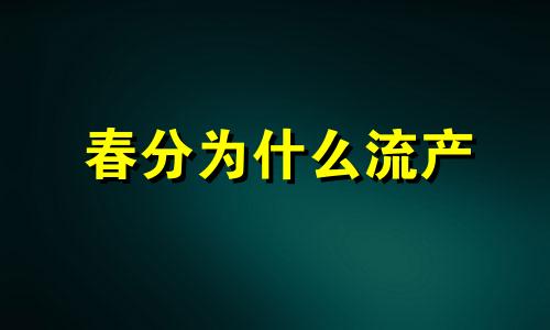 春分为什么流产 为什么春分不上山