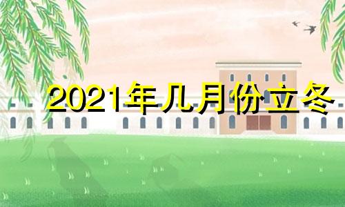 2021年几月份立冬 几月几号立冬2020年