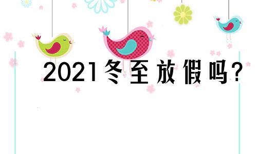 2021冬至放假吗? 冬至放假2020年放假吗