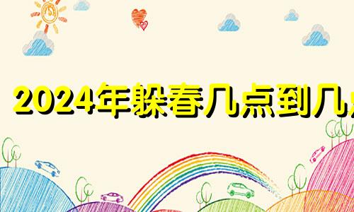 2024年躲春几点到几点 2021年躲春最佳时间