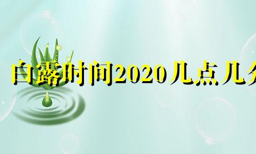 白露时间2020几点几分 今年白露几点钟