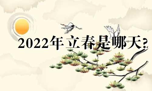 2022年立春是哪天? 2022的立春是哪天